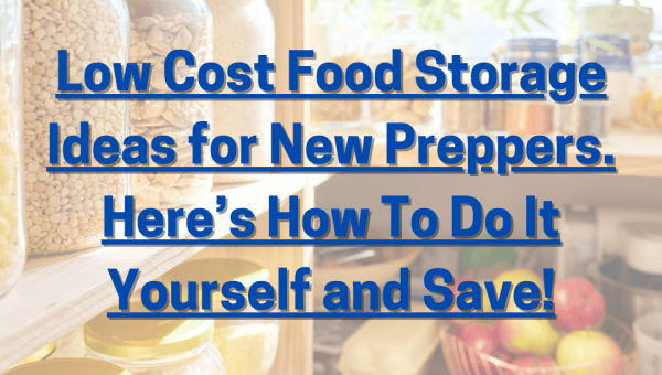 Low Cost Food Storage Ideas for New Preppers. Here’s How To Do It Yourself and Save!