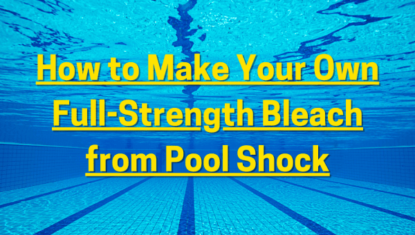 How to Make Your Own Full-Strength Bleach from Pool Shock