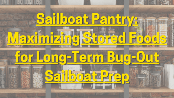 Sailboat Pantry: Maximizing Stored Foods for Long-Term Bug-Out Sailboat Prep